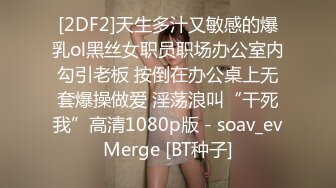 [2DF2]天生多汁又敏感的爆乳ol黑丝女职员职场办公室内勾引老板 按倒在办公桌上无套爆操做爱 淫荡浪叫“干死我”高清1080p版 - soav_evMerge [BT种子]