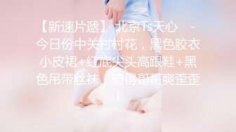 苏州 极品颜值 极品女神 张佳熙 分手后继续与前男友逛商场 没忍住 试衣间就先干一炮！