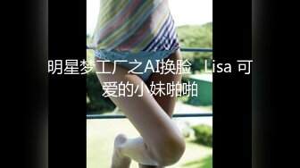 明星梦工厂之AI换脸✨Lisa 可爱的小妹啪啪