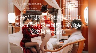 鸡蛋饼  嫩模兼职线下卖逼 女上位顶撞G点 柔韧腰肢爆小穴 窈窕极品美腿 口爆女神