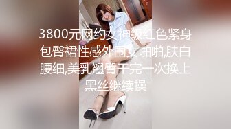 3800元网约女神级红色紧身包臀裙性感外围女啪啪,肤白腰细,美乳翘臀干完一次换上黑丝继续操