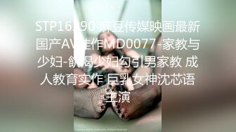 STP16290 麻豆传媒映画最新国产AV佳作MD0077-家教与少妇-飢渴少妇勾引男家教 成人教育实作 巨乳女神沈芯语主演