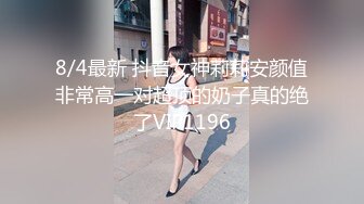 8/4最新 抖音女神莉莉安颜值非常高一对超顶的奶子真的绝了VIP1196