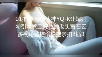 01推特 绿帽大神YQ-K让媳妇勾引水管工好色的老头萤石云多视角监控偷拍抱亲扣B插B