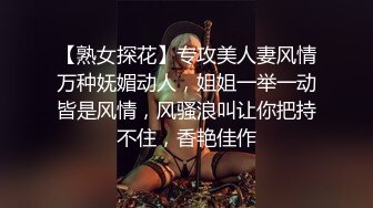 【熟女探花】专攻美人妻风情万种妩媚动人，姐姐一举一动皆是风情，风骚浪叫让你把持不住，香艳佳作