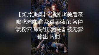 【新片速遞】  清纯JK美眉深喉吃鸡啪啪 舔逼舔菊花 各种玩粉穴 尿尿狂喷抽搐 被无套输出 内射 