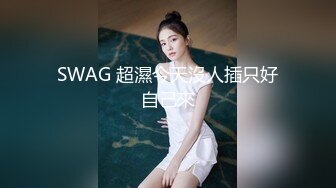 SWAG 超濕今天沒人插只好自己來