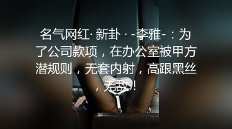 名气网红· 新卦 · -李雅-：为了公司款项，在办公室被甲方潜规则，无套内射，高跟黑丝，无敌！