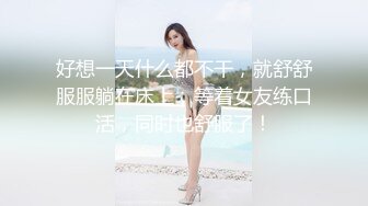 理想恋爱型女朋友，高颜值苗条身材美女尾随她嘘嘘，说真的，这小穴美美哒一线天，干净整洁的木耳！1