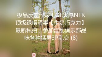 大神牛奶哥经典作品约见纯情矜持女网友妹子开始有点装纯半推半就强行扒裤子给草了对白是亮点1080P原版流出