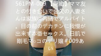 561PM-009 【隠撮】ママ友との付き合いで金欠の人妻さんは家族に内緒でアルバイト。目の前のデカチンに我慢が出来ず本番セックス。日肌で剛毛マ○コのデリ嬢＃009あい