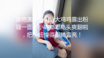 性感情趣内衣长腿女孩撅起大屁股阴户菊花完全张开后入前插啪啪刺激