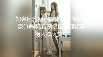 知名巨乳网红骚货温心怡被土豪包养 稀有露奶口交视频看得人欲火焚身