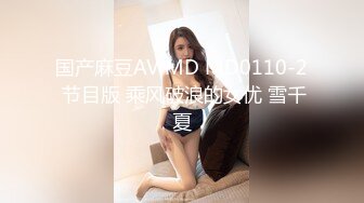 国产麻豆AV MD MD0110-2 节目版 乘风破浪的女优 雪千夏